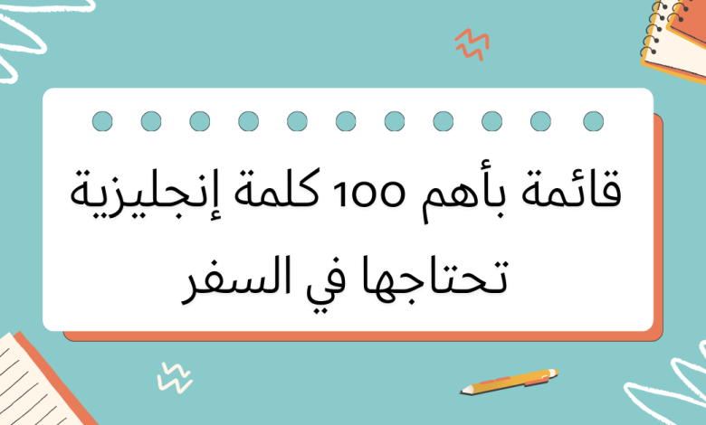 قائمة بأهم 100 كلمة إنجليزية تحتاجها في السفر 1 قائمة بأهم 100 كلمة إنجليزية تحتاجها في السفر